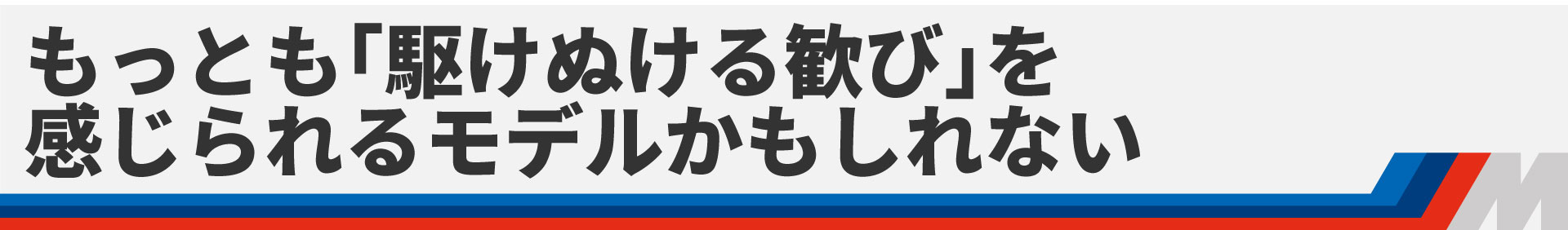 もっとも「駆けぬける歓び」を感じられるモデルかもしれない