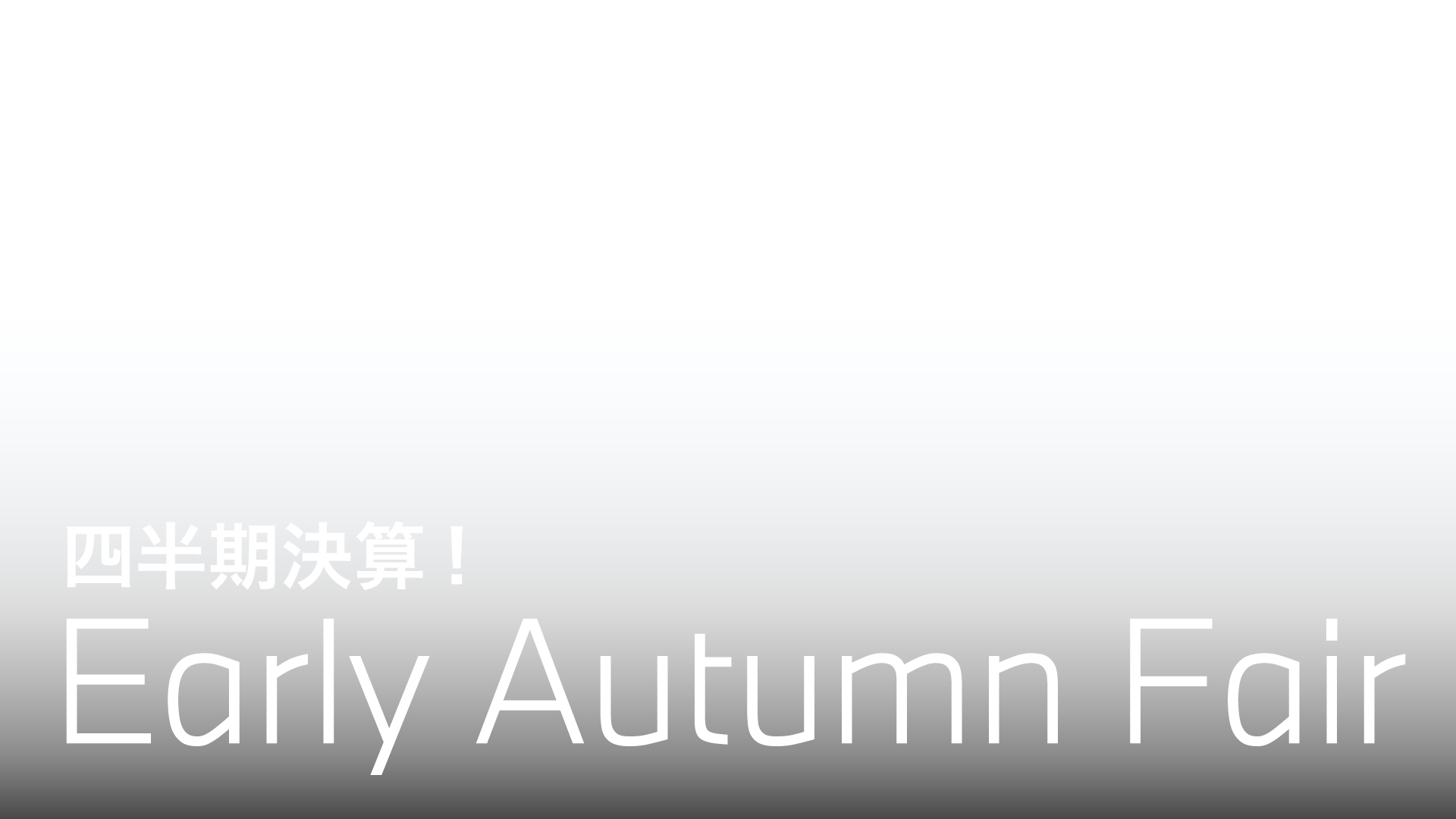 四半期決算 EARLY AUTUMN FAIR